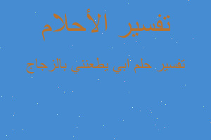 تفسير ابي يطعنني بالزجاج في المنام