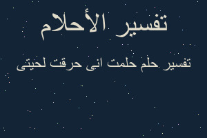 تفسير حلمت انى حرقت لحيتى في المنام تفسير حلمت انى حرقت لحيتى في المنام
