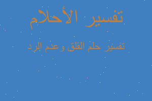 تفسير القلق وعدم الرد في المنام تفسير القلق وعدم الرد في المنام