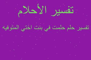 تفسير حلمت في بنت اختي المتوفيه في المنام
