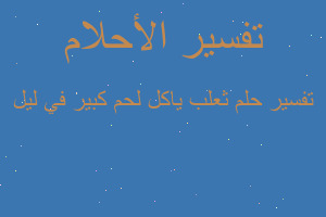 تفسير ثعلب ياكل لحم كبير في ليل في المنام