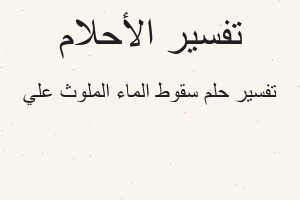 تفسير سقوط الماء الملوث علي في المنام