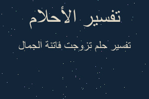 تفسير تزوجت فاتنة الجمال في المنام