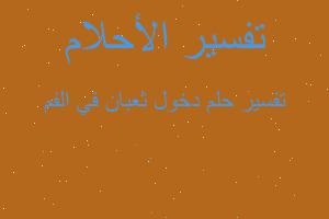 تفسير دخول ثعبان في الفم في المنام