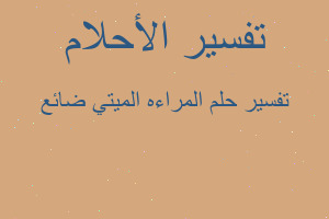 تفسير المراءه الميتي ضائع في المنام