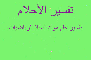 تفسير موت استاذ الرياضيات في المنام تفسير موت استاذ الرياضيات في المنام