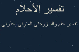 تفسير والد زوجتي المتوفي يحذرني في المنام
