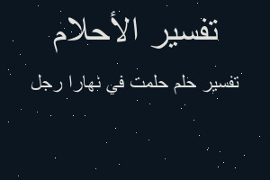 تفسير حلمت في نهارا رجل في المنام