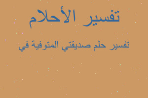 تفسير صديقتي المتوفية في في المنام