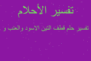 تفسير قطف التين الاسود والعنب و في المنام