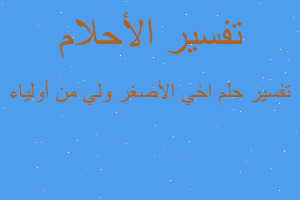 تفسير اخي الأصغر ولي من أولياء في المنام