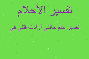 تفسير خالتي أرادت قتلي في في المنام تفسير خالتي أرادت قتلي في في المنام