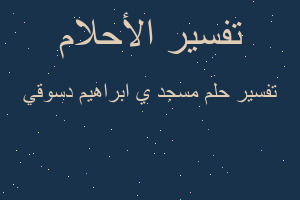 تفسير مسجد ي ابراهيم دسوقي في المنام