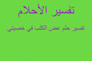 تفسير عض الكلب في خصيتي في المنام تفسير عض الكلب في خصيتي في المنام