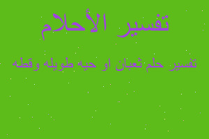 تفسير ثعبان او حيه طويله وقطه في المنام