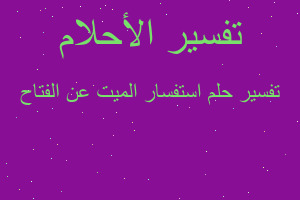 تفسير استفسار الميت عن الفتاح في المنام