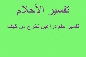 تفسير ذراعين تخرج من كهف في المنام
