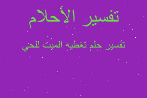 تفسير تغطيه الميت للحي في المنام