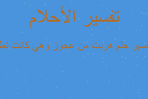 تفسير هربت من عجوز وهي كانت تطا في المنام