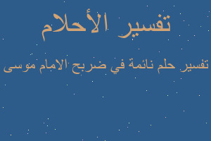 تفسير نائمة في ضربح الامام موسى في المنام