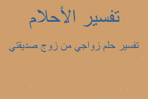 تفسير زواجي من زوج صديقتي في المنام