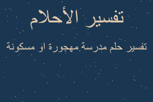 تفسير مدرسة مهجورة او مسكونة في المنام تفسير مدرسة مهجورة او مسكونة في المنام