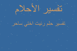 تفسير رئيت اختي ساحر في المنام