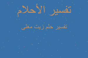 تفسير زيت مغلى في المنام