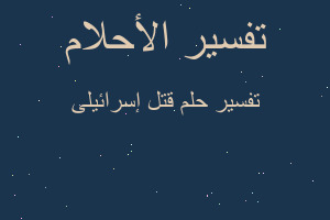 تفسير قتل إسرائيلى في المنام