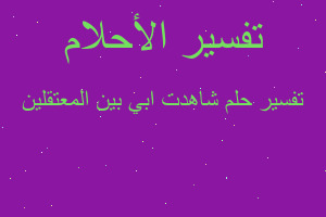 تفسير شاهدت ابي بين المعتقلين في المنام