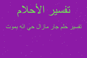 تفسير جار مازال حي انه بموت في المنام