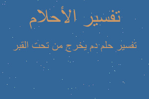 تفسير دم يخرج من تحت القبر في المنام