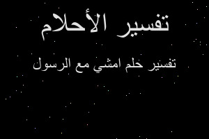 تفسير امشي مع الرسول في المنام