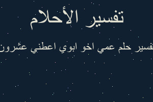 تفسير عمي اخو ابوي اعطني عشرون في المنام