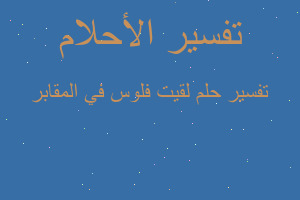 تفسير لقيت فلوس في المقابر في المنام