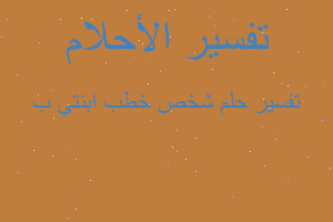 تفسير شخص خطب ابنتي ب في المنام