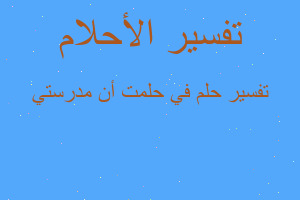 تفسير في حلمت أن مدرستي في المنام تفسير في حلمت أن مدرستي في المنام