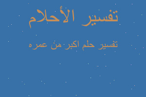 تفسير اكبر من عمره في المنام