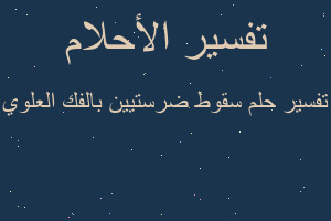 تفسير سقوط ضرستيين بالفك العلوي في المنام تفسير سقوط ضرستيين بالفك العلوي في المنام