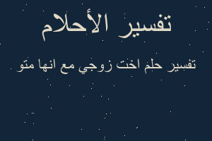 تفسير اخت زوجي مع انها متو في المنام