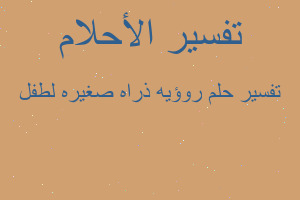 تفسير روؤيه ذراه صغيره لطفل في المنام