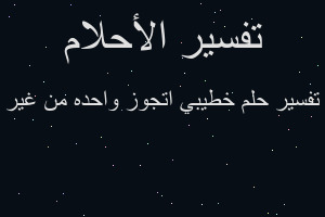 تفسير خطيبي اتجوز واحده من غير في المنام