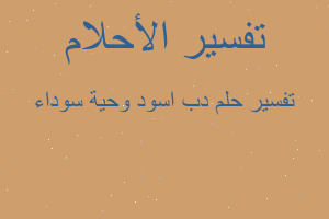 تفسير دب اسود وحية سوداء في المنام تفسير دب اسود وحية سوداء في المنام