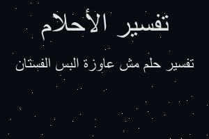 تفسير مش عاوزة البس الفستان في المنام