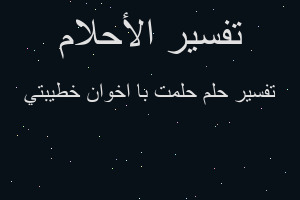 تفسير حلمت با اخوان خطيبتي في المنام