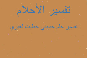 تفسير حبيبتي خطبت لغيري في المنام