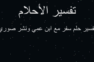 تفسير سفر مع ابن عمي ونشر صوري في المنام