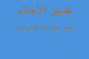 تفسير غسل قدمي ميت في المنام