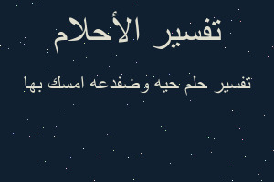 تفسير حيه وضفدعه امسك بها في المنام
