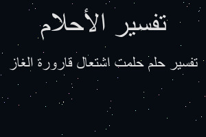 تفسير حلمت اشتعال قارورة الغاز في المنام تفسير حلمت اشتعال قارورة الغاز في المنام